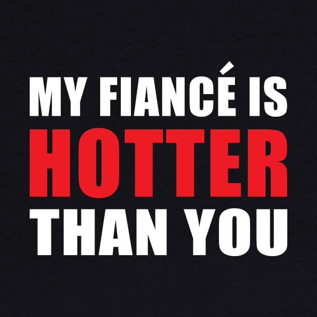 My Fiancé is Hotter Than You Funny Engagement Design by hobrath